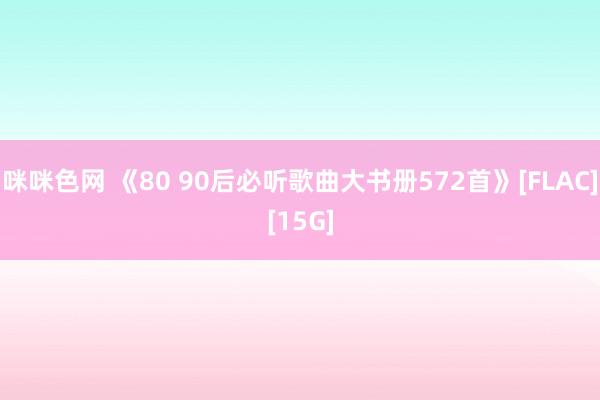 咪咪色网 《80 90后必听歌曲大书册572首》[FLAC][15G]